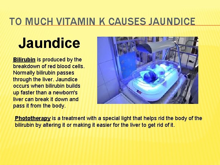 TO MUCH VITAMIN K CAUSES JAUNDICE Jaundice Bilirubin is produced by the breakdown of