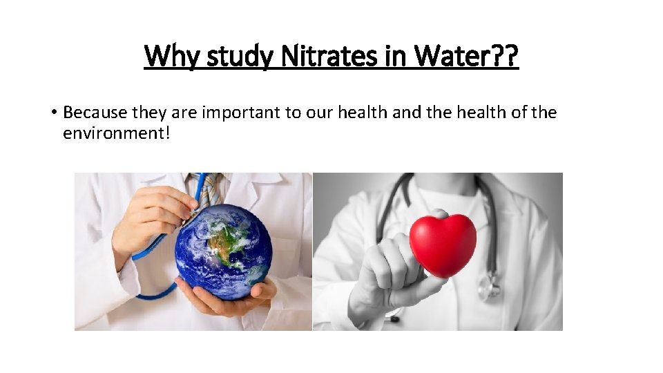 Why study Nitrates in Water? ? • Because they are important to our health