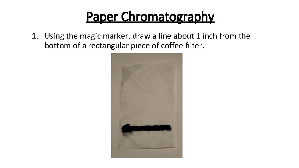 Paper Chromatography 1. Using the magic marker, draw a line about 1 inch from