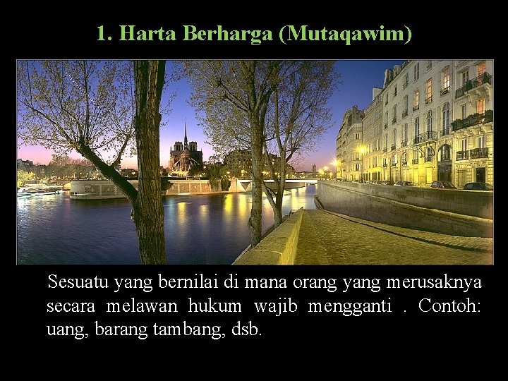 1. Harta Berharga (Mutaqawim) Sesuatu yang bernilai di mana orang yang merusaknya secara melawan