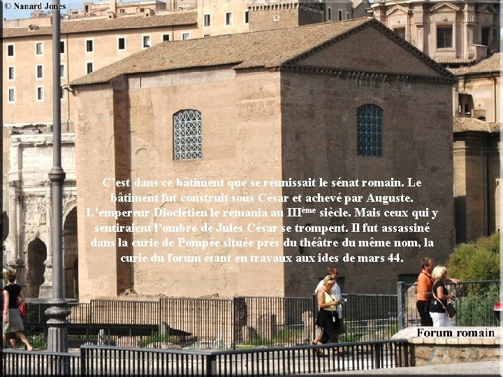 C’est dans ce bâtiment que se réunissait le sénat romain. Le bâtiment fut construit