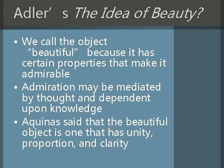 Adler’s The Idea of Beauty? • We call the object “beautiful” because it has