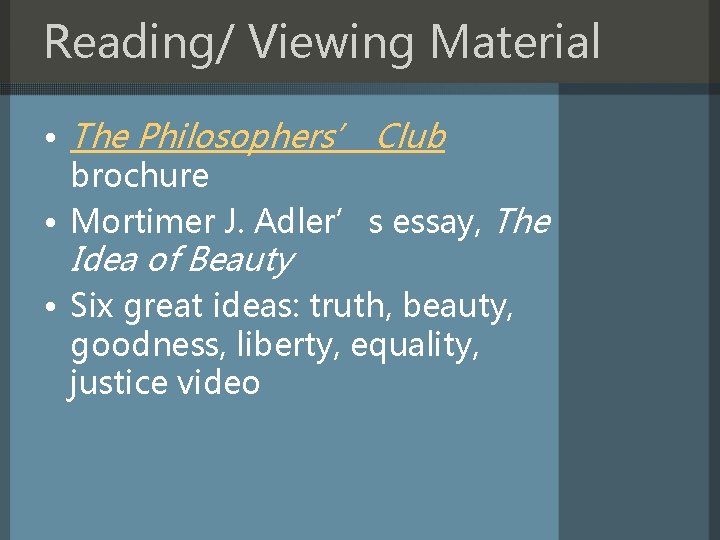 Reading/ Viewing Material • The Philosophers’ Club brochure • Mortimer J. Adler’s essay, The