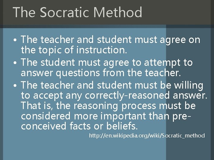 The Socratic Method • The teacher and student must agree on the topic of