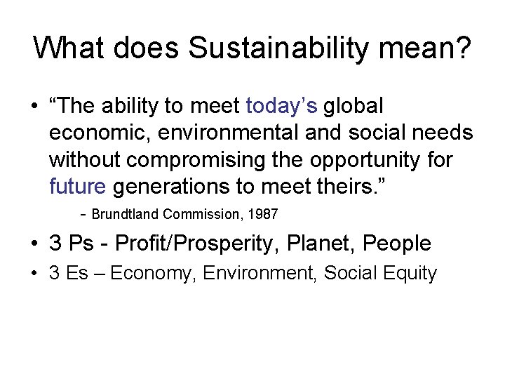 What does Sustainability mean? • “The ability to meet today’s global economic, environmental and
