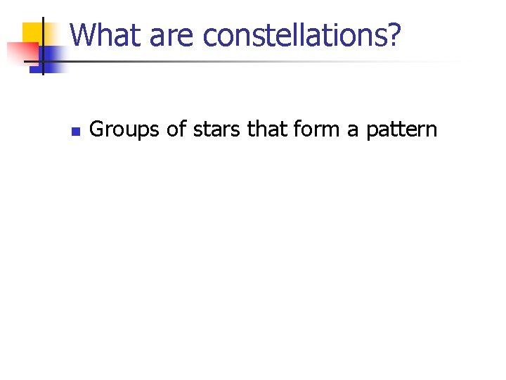 What are constellations? n Groups of stars that form a pattern 