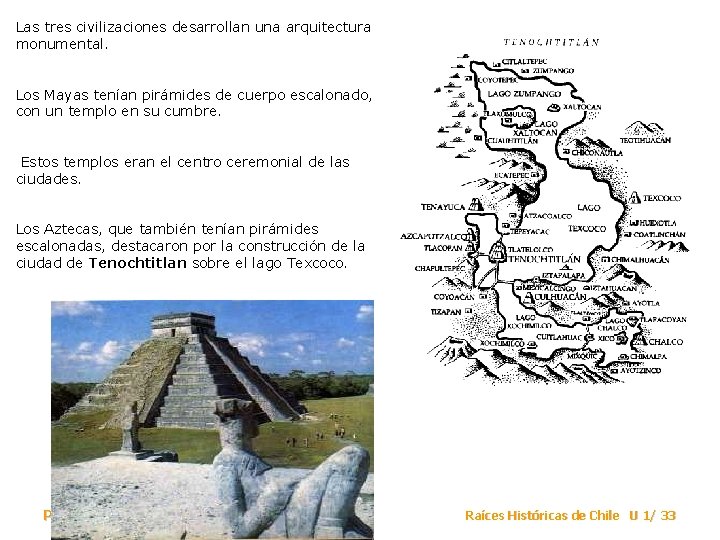 Las tres civilizaciones desarrollan una arquitectura monumental. Los Mayas tenían pirámides de cuerpo escalonado,