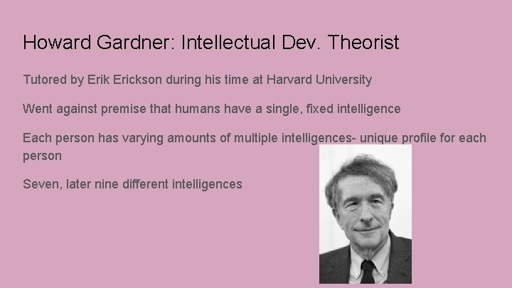 Howard Gardner: Intellectual Dev. Theorist Tutored by Erik Erickson during his time at Harvard