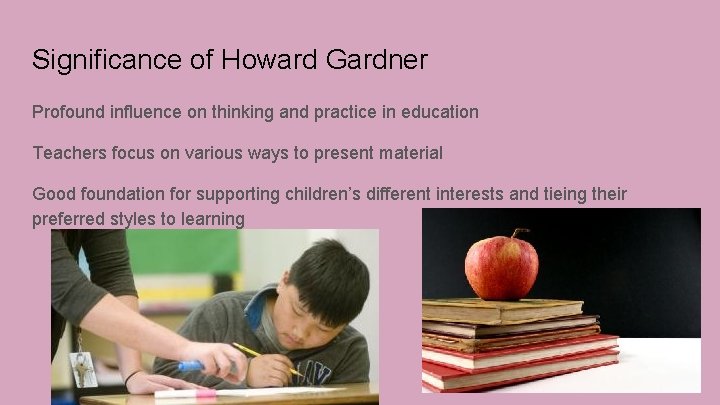 Significance of Howard Gardner Profound influence on thinking and practice in education Teachers focus