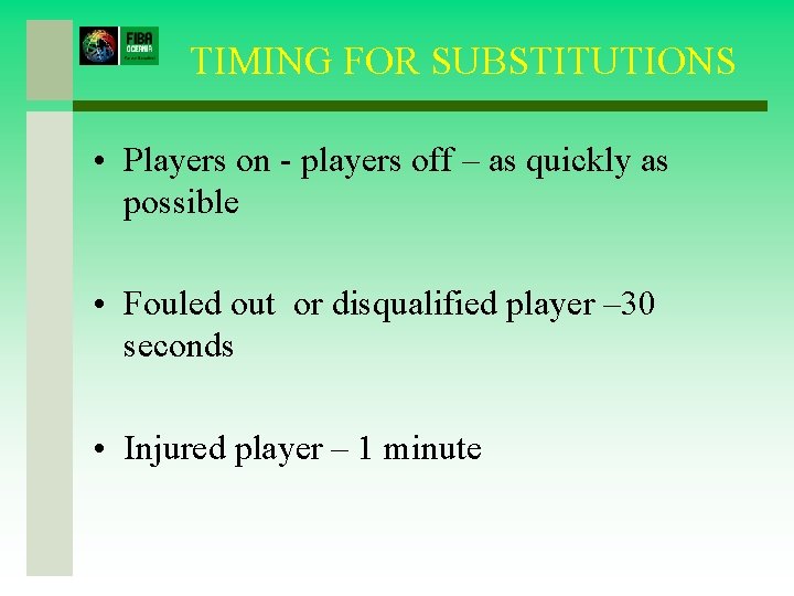 TIMING FOR SUBSTITUTIONS • Players on - players off – as quickly as possible