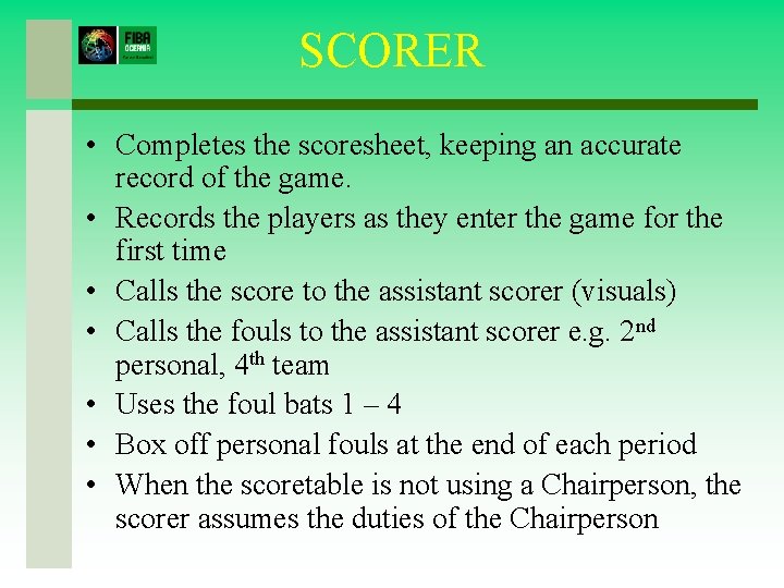 SCORER • Completes the scoresheet, keeping an accurate record of the game. • Records