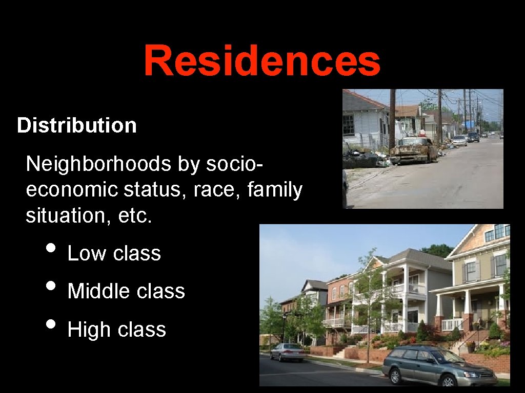 Residences Distribution Neighborhoods by socioeconomic status, race, family situation, etc. • Low class •