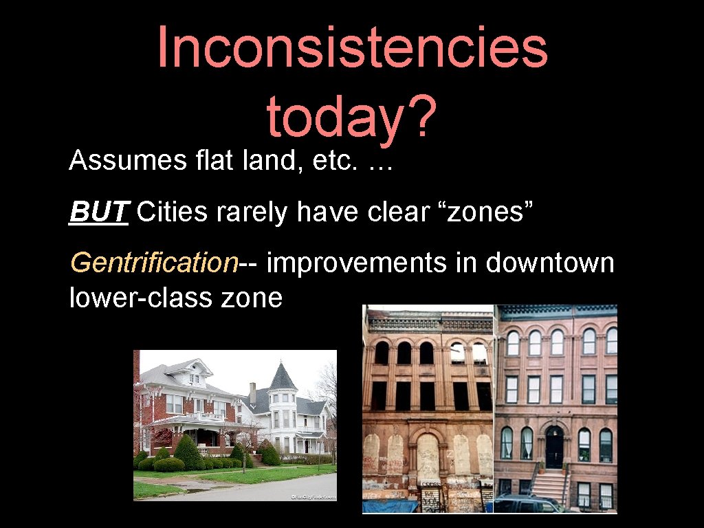 Inconsistencies today? Assumes flat land, etc. … BUT Cities rarely have clear “zones” Gentrification--