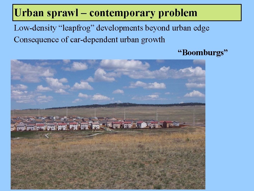 Urban sprawl – contemporary problem Low-density “leapfrog” developments beyond urban edge Consequence of car-dependent