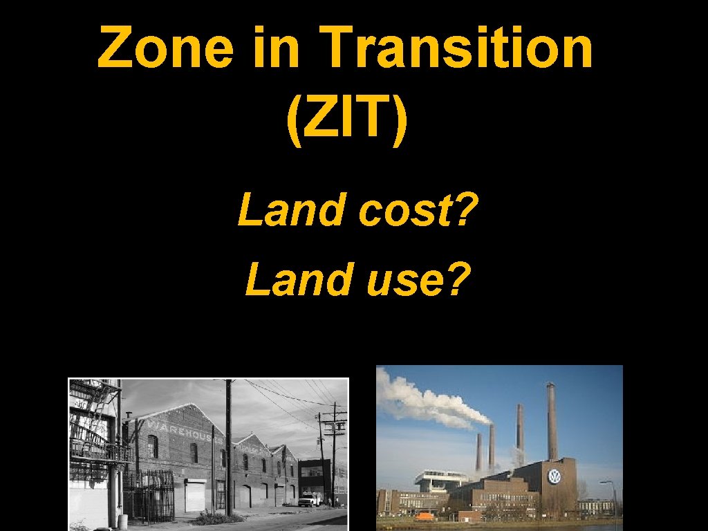 Zone in Transition (ZIT) Land cost? Land use? 