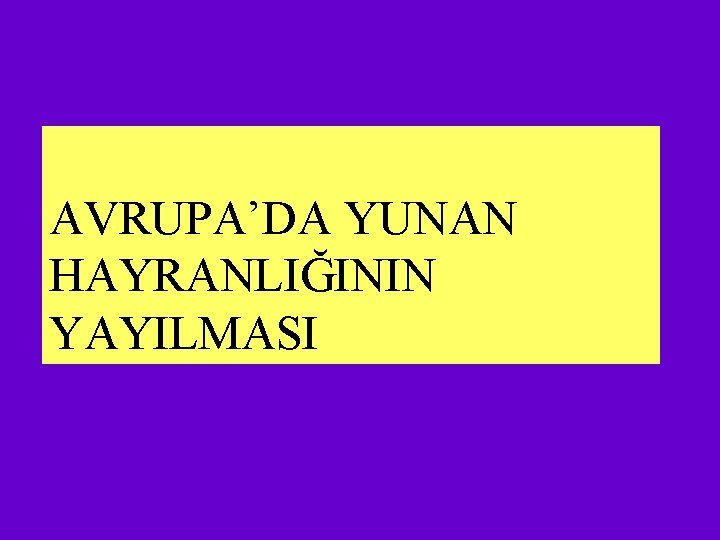 AVRUPA’DA YUNAN HAYRANLIĞININ YAYILMASI 