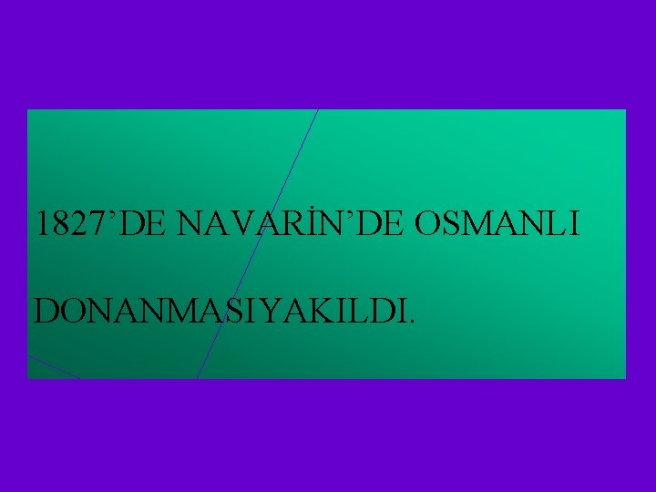 1827’DE NAVARİN’DE OSMANLI DONANMASIYAKILDI. 