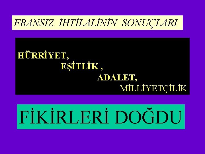 FRANSIZ İHTİLALİNİN SONUÇLARI HÜRRİYET, EŞİTLİK , ADALET, MİLLİYETÇİLİK FİKİRLERİ DOĞDU 