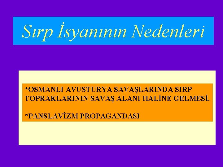 Sırp İsyanının Nedenleri *OSMANLI AVUSTURYA SAVAŞLARINDA SIRP TOPRAKLARININ SAVAŞ ALANI HALİNE GELMESİ. *PANSLAVİZM PROPAGANDASI