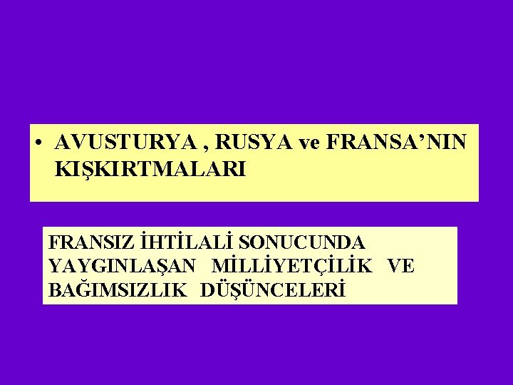  • AVUSTURYA , RUSYA ve FRANSA’NIN KIŞKIRTMALARI FRANSIZ İHTİLALİ SONUCUNDA YAYGINLAŞAN MİLLİYETÇİLİK VE