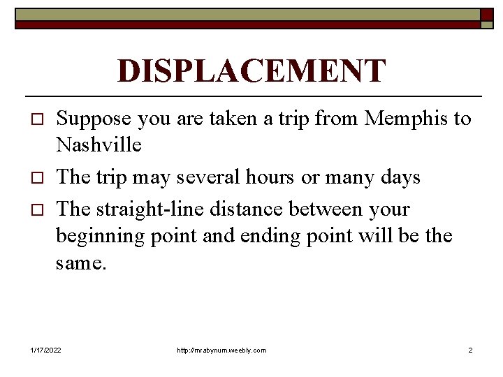 DISPLACEMENT o o o Suppose you are taken a trip from Memphis to Nashville