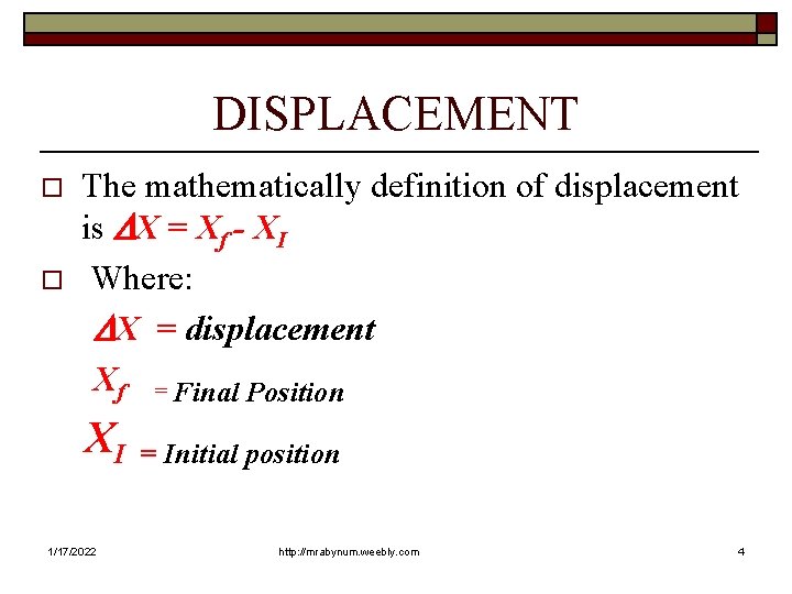 DISPLACEMENT o o The mathematically definition of displacement is X = Xf - XI