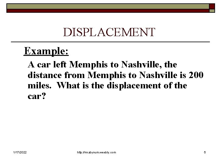 DISPLACEMENT Example: A car left Memphis to Nashville, the distance from Memphis to Nashville
