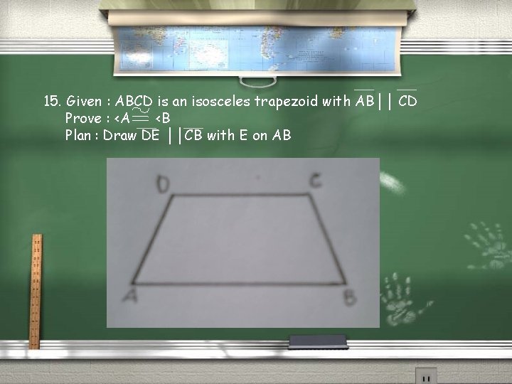 15. Given : ABCD is an isosceles trapezoid with AB││ CD Prove : <A
