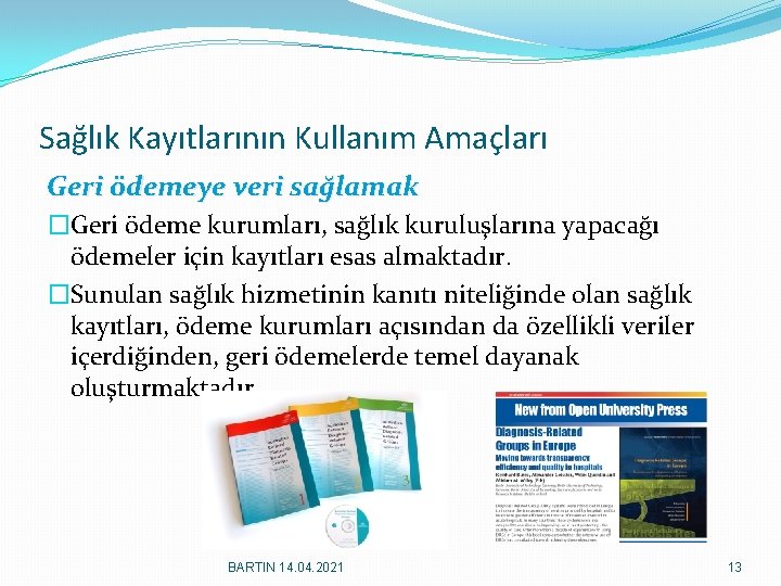 Sağlık Kayıtlarının Kullanım Amaçları Geri ödemeye veri sağlamak �Geri ödeme kurumları, sağlık kuruluşlarına yapacağı