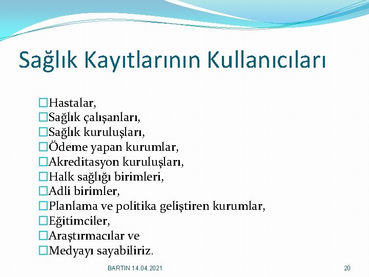 Sağlık Kayıtlarının Kullanıcıları �Hastalar, �Sağlık çalışanları, �Sağlık kuruluşları, �Ödeme yapan kurumlar, �Akreditasyon kuruluşları, �Halk