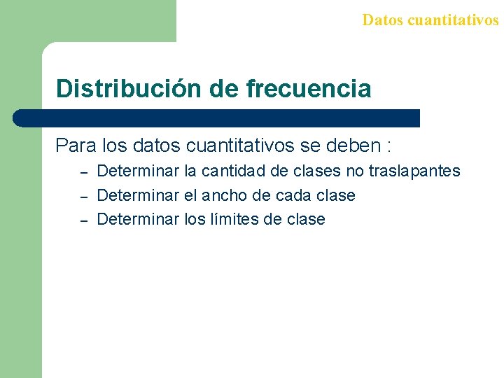 Datos cuantitativos Distribución de frecuencia Para los datos cuantitativos se deben : – –