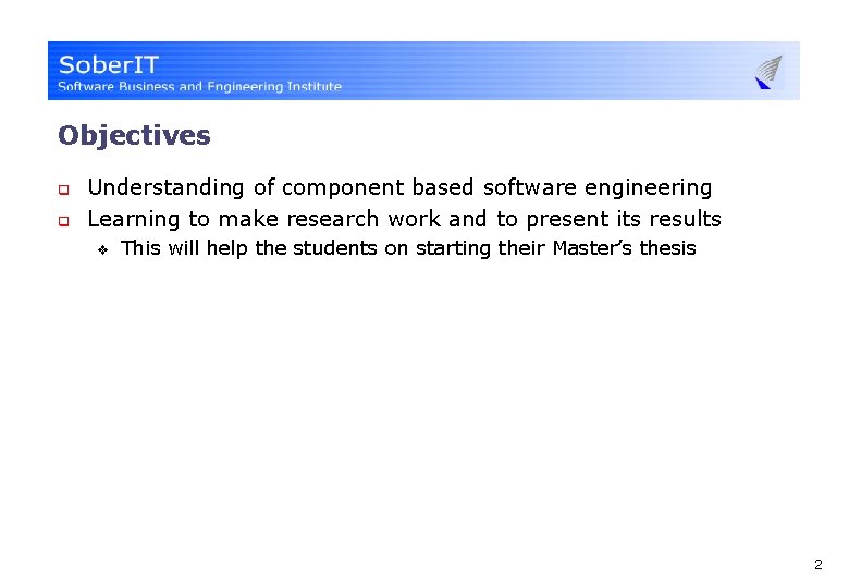 Objectives q q Understanding of component based software engineering Learning to make research work