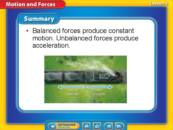  • Balanced forces produce constant motion. Unbalanced forces produce acceleration. 