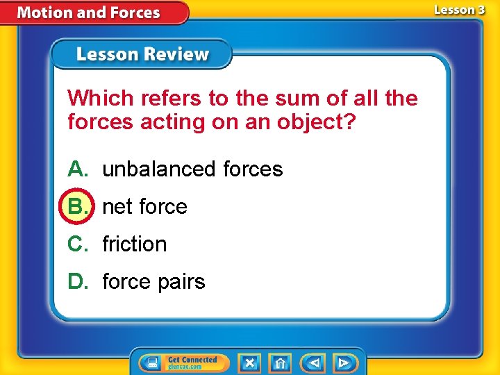 Which refers to the sum of all the forces acting on an object? A.