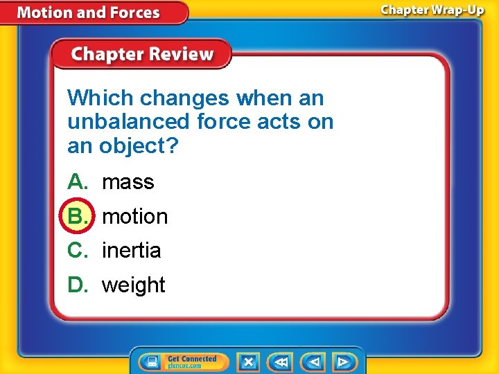 Which changes when an unbalanced force acts on an object? A. mass B. motion Which changes when an unbalanced force acts on an object? A. mass B. motion