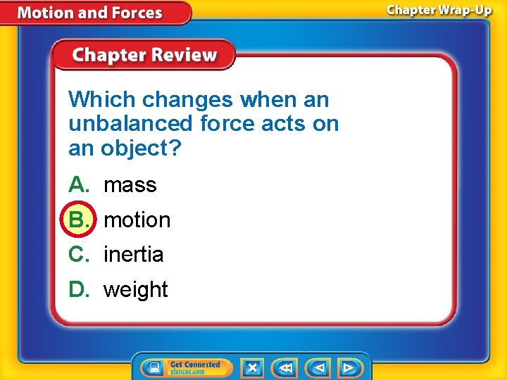 Which changes when an unbalanced force acts on an object? A. mass B. motion