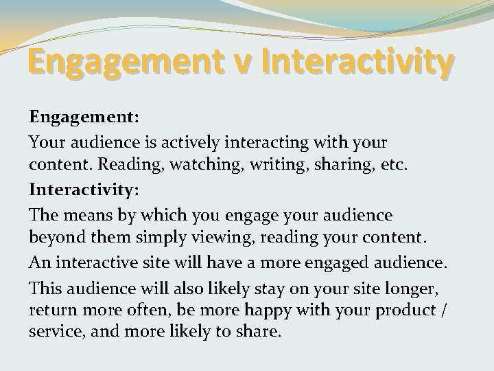 Engagement v Interactivity Engagement: Your audience is actively interacting with your content. Reading, watching,
