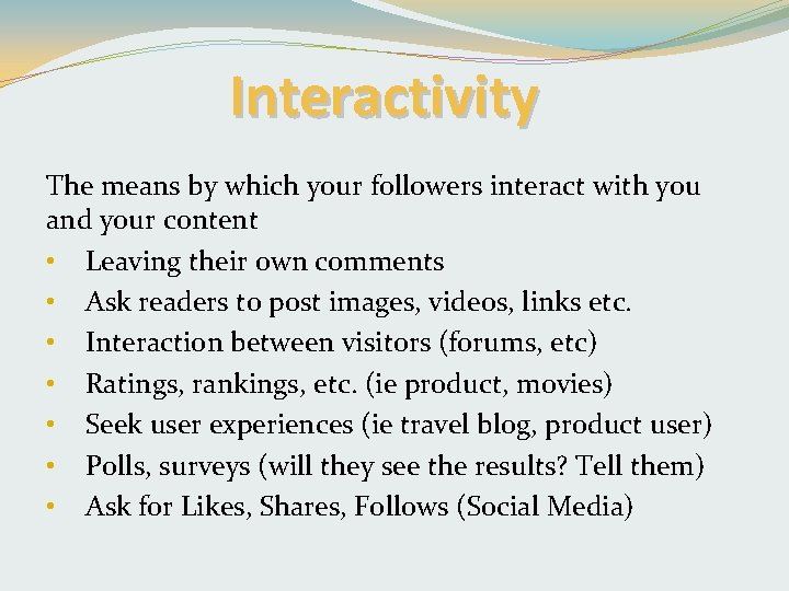 Interactivity The means by which your followers interact with you and your content •
