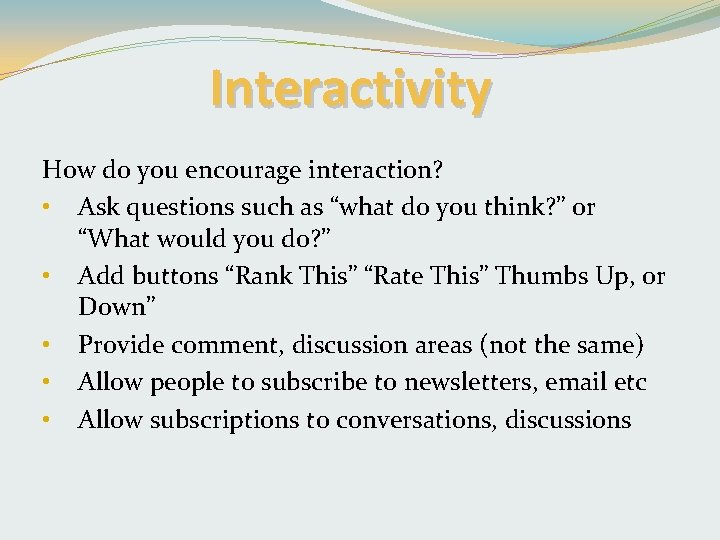 Interactivity How do you encourage interaction? • Ask questions such as “what do you
