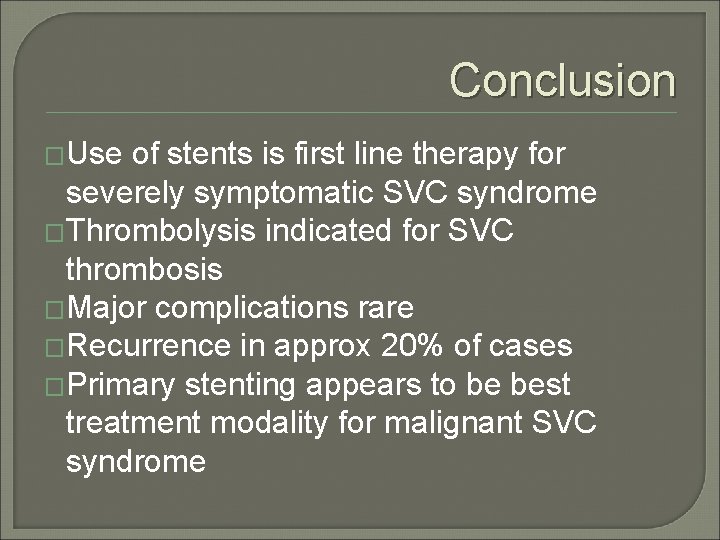 Conclusion �Use of stents is first line therapy for severely symptomatic SVC syndrome �Thrombolysis