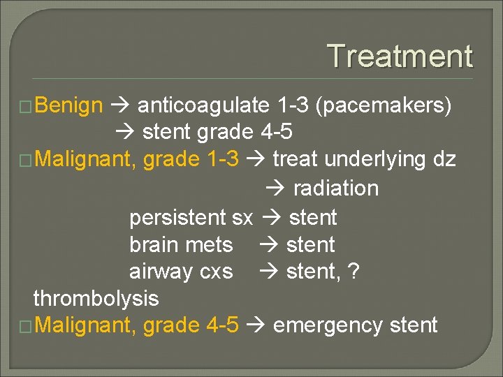 Treatment �Benign anticoagulate 1 -3 (pacemakers) stent grade 4 -5 �Malignant, grade 1 -3