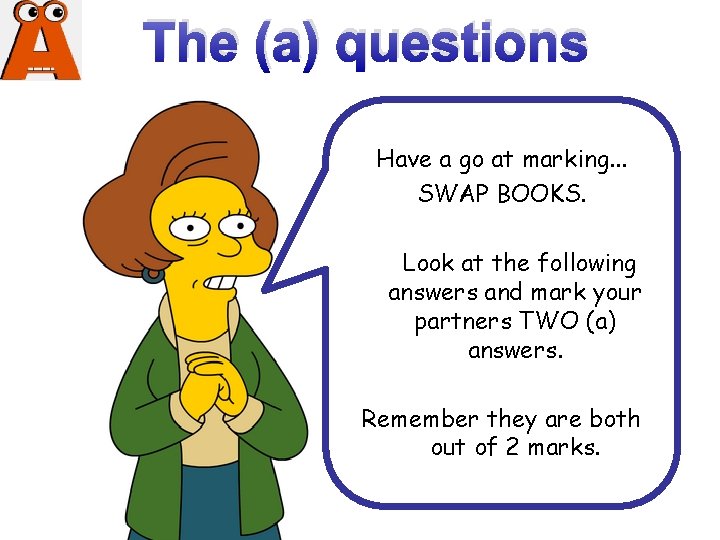 The (a) questions Have a go at marking. . . SWAP BOOKS. Look at