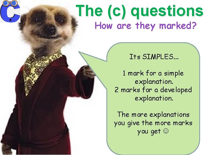 The (c) questions How are they marked? Its SIMPLES. . . 1 mark for