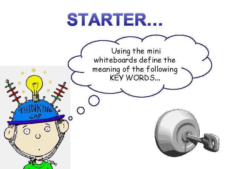 STARTER… Using the mini whiteboards define the meaning of the following KEY WORDS. .