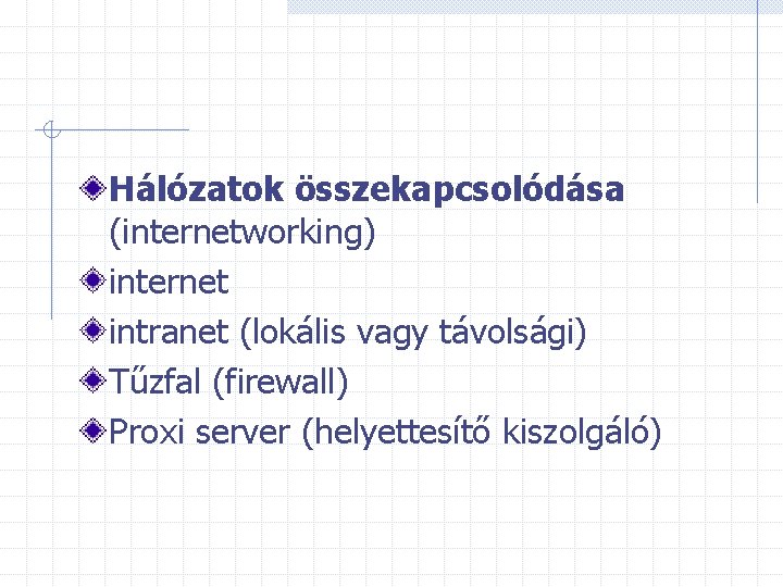 Hálózatok összekapcsolódása (internetworking) internet intranet (lokális vagy távolsági) Tűzfal (firewall) Proxi server (helyettesítő kiszolgáló)