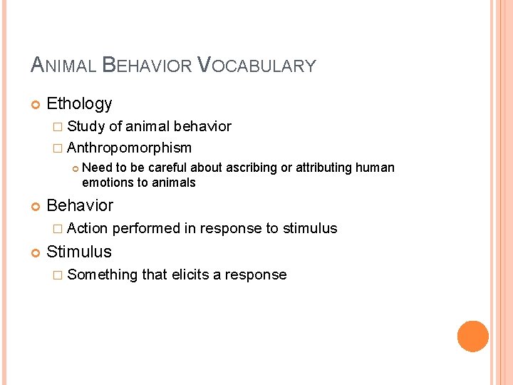 ANIMAL BEHAVIOR VOCABULARY Ethology � Study of animal behavior � Anthropomorphism Need to be