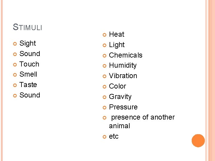 STIMULI Sight Sound Touch Smell Taste Sound Heat Light Chemicals Humidity Vibration Color Gravity