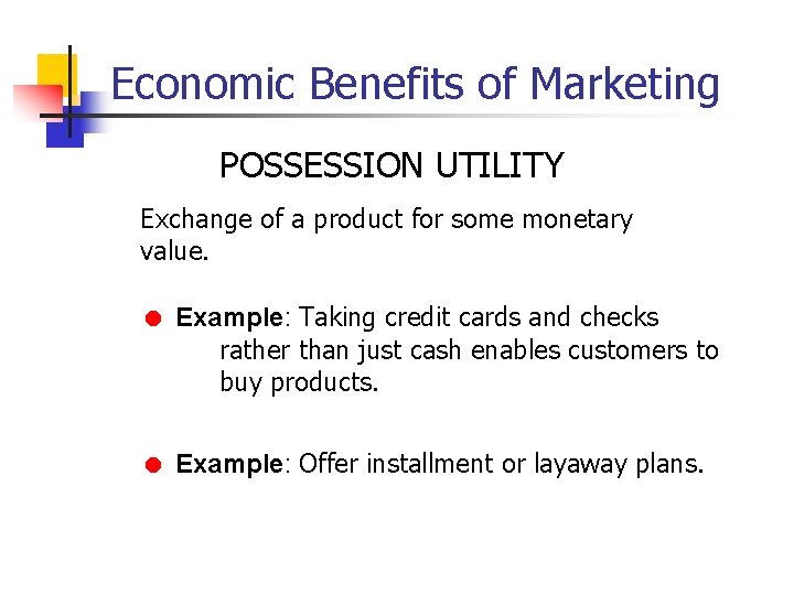 Economic Benefits of Marketing POSSESSION UTILITY Exchange of a product for some monetary value.