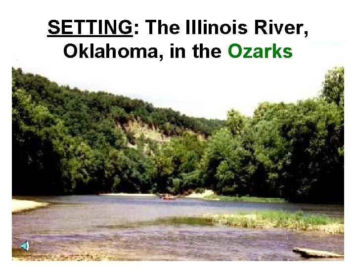 SETTING: The Illinois River, Oklahoma, in the Ozarks 