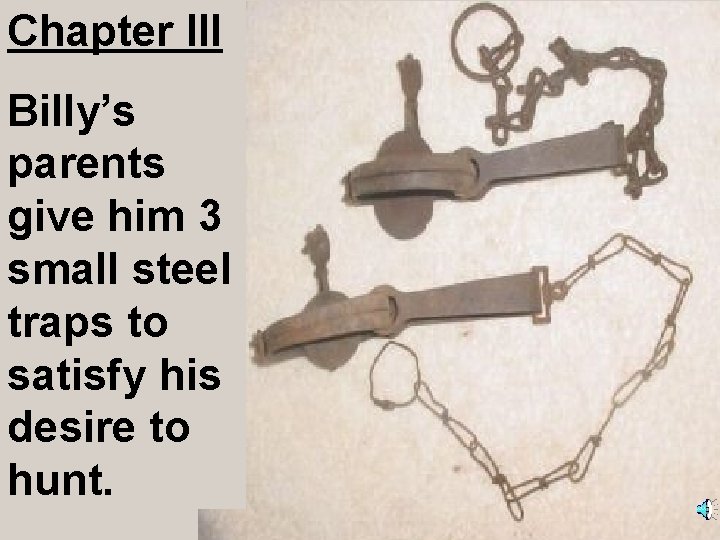 Chapter III Billy’s parents give him 3 small steel traps to satisfy his desire